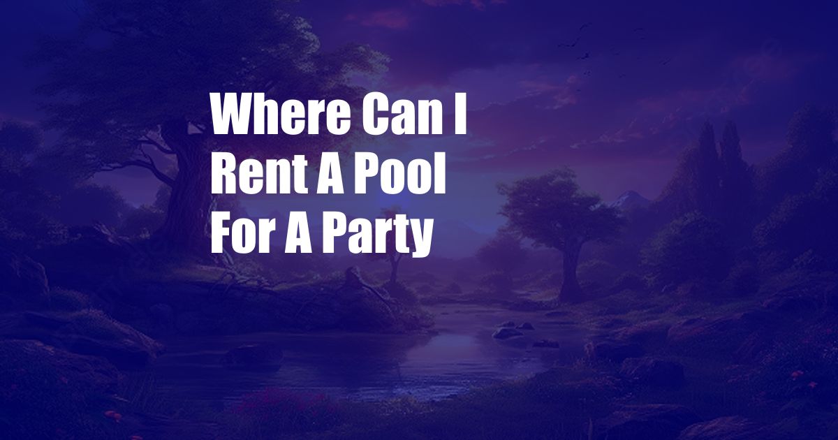 Where Can I Rent A Pool For A Party