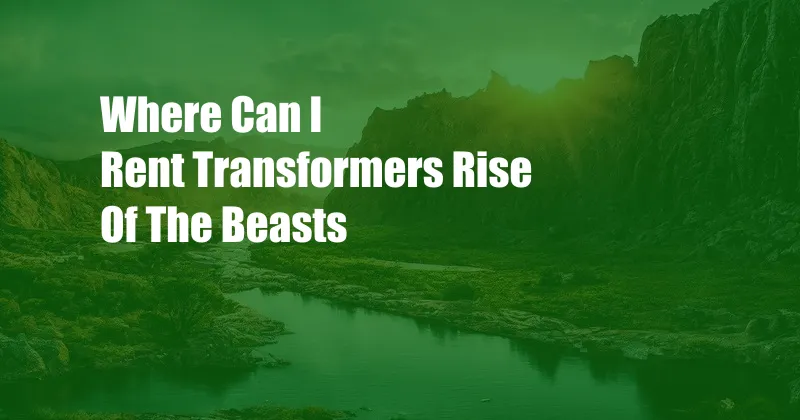 Where Can I Rent Transformers Rise Of The Beasts