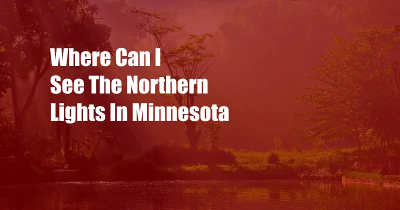 Where Can I See The Northern Lights In Minnesota