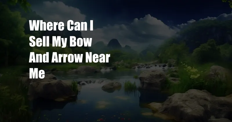 Where Can I Sell My Bow And Arrow Near Me