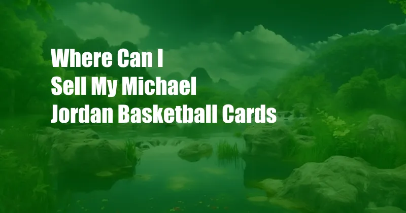Where Can I Sell My Michael Jordan Basketball Cards