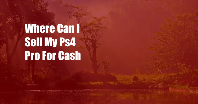 Where Can I Sell My Ps4 Pro For Cash