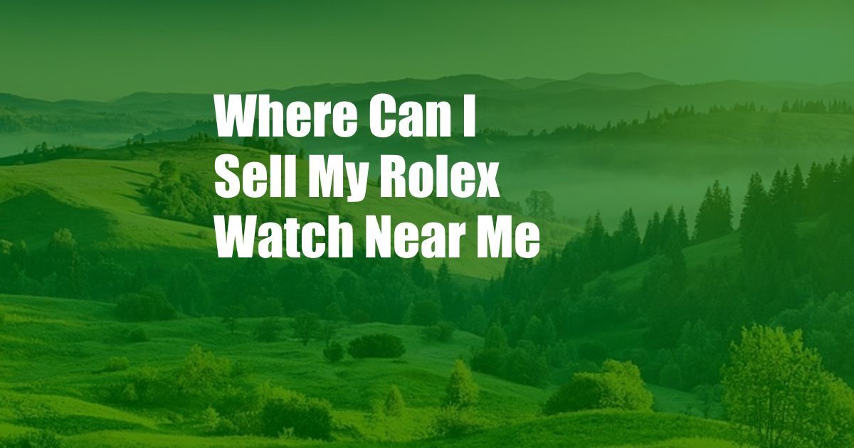 Where Can I Sell My Rolex Watch Near Me