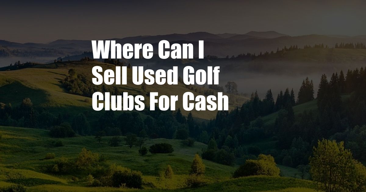 Where Can I Sell Used Golf Clubs For Cash