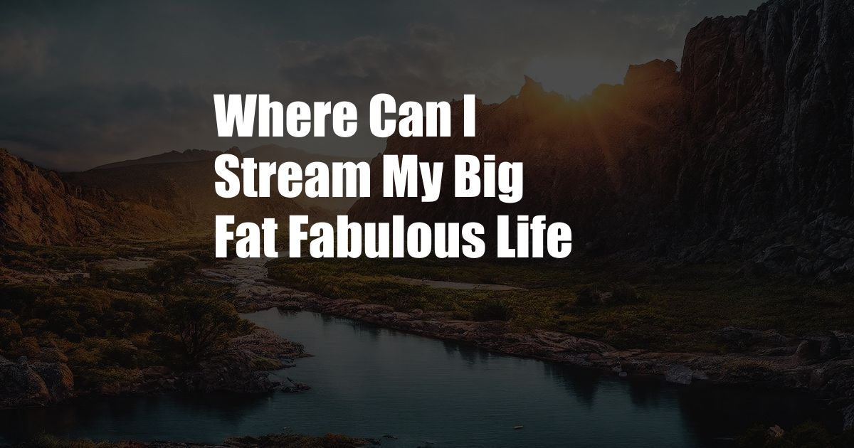 Where Can I Stream My Big Fat Fabulous Life