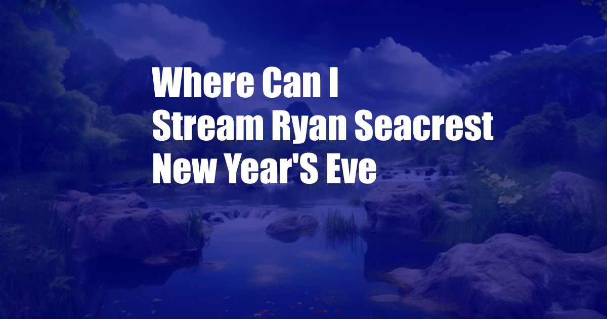 Where Can I Stream Ryan Seacrest New Year'S Eve