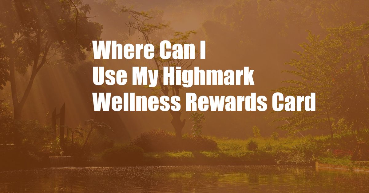 Where Can I Use My Highmark Wellness Rewards Card