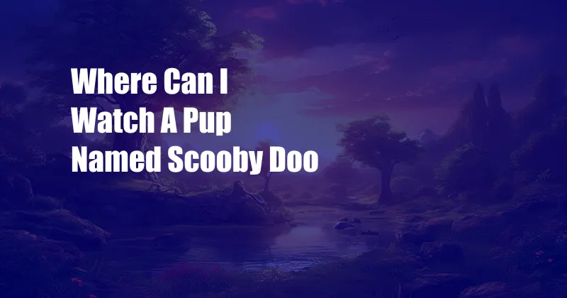 Where Can I Watch A Pup Named Scooby Doo