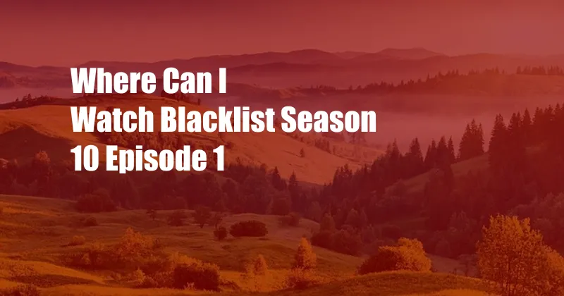 Where Can I Watch Blacklist Season 10 Episode 1