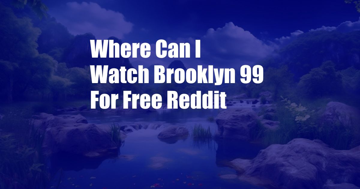 Where Can I Watch Brooklyn 99 For Free Reddit