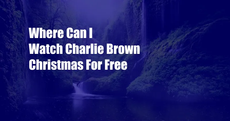 Where Can I Watch Charlie Brown Christmas For Free