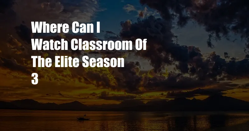 Where Can I Watch Classroom Of The Elite Season 3