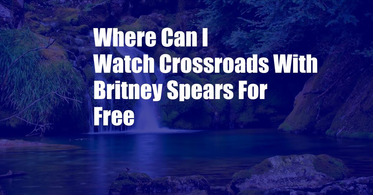 Where Can I Watch Crossroads With Britney Spears For Free