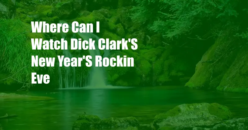 Where Can I Watch Dick Clark'S New Year'S Rockin Eve