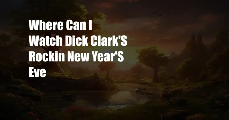 Where Can I Watch Dick Clark'S Rockin New Year'S Eve