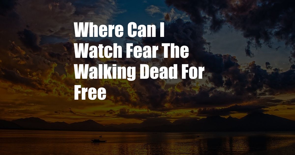 Where Can I Watch Fear The Walking Dead For Free