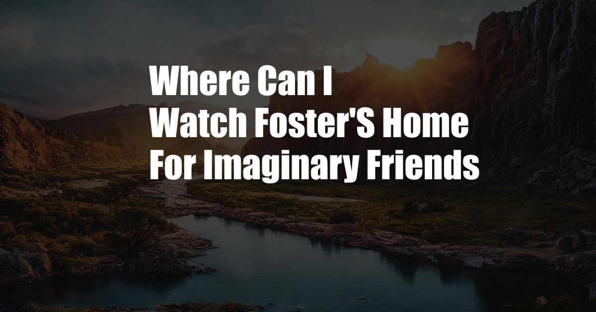 Where Can I Watch Foster'S Home For Imaginary Friends