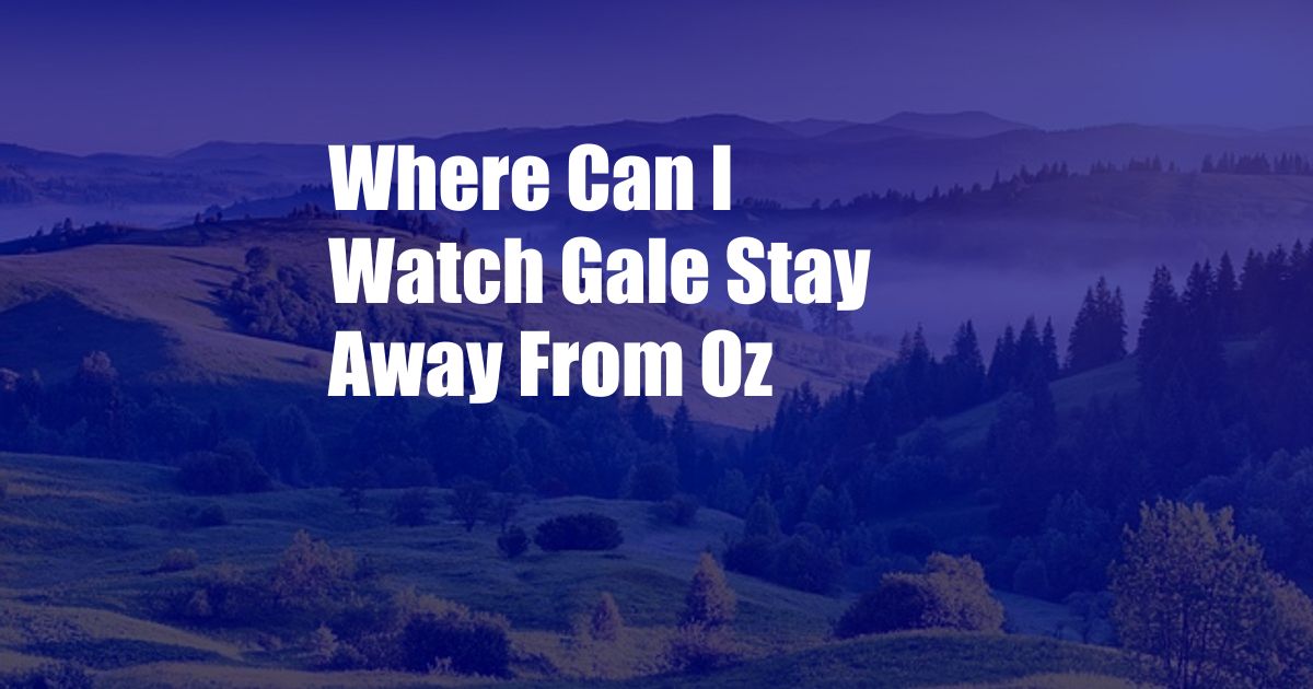 Where Can I Watch Gale Stay Away From Oz