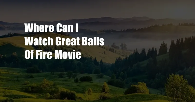 Where Can I Watch Great Balls Of Fire Movie