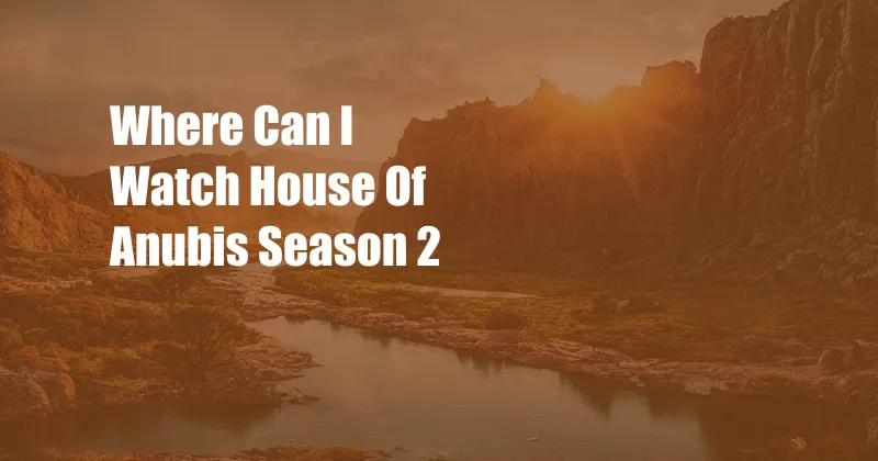 Where Can I Watch House Of Anubis Season 2