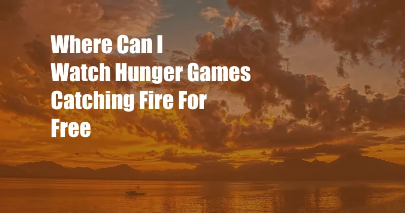 Where Can I Watch Hunger Games Catching Fire For Free