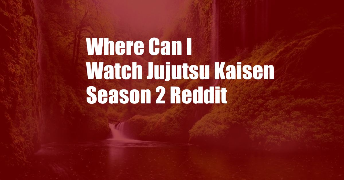 Where Can I Watch Jujutsu Kaisen Season 2 Reddit