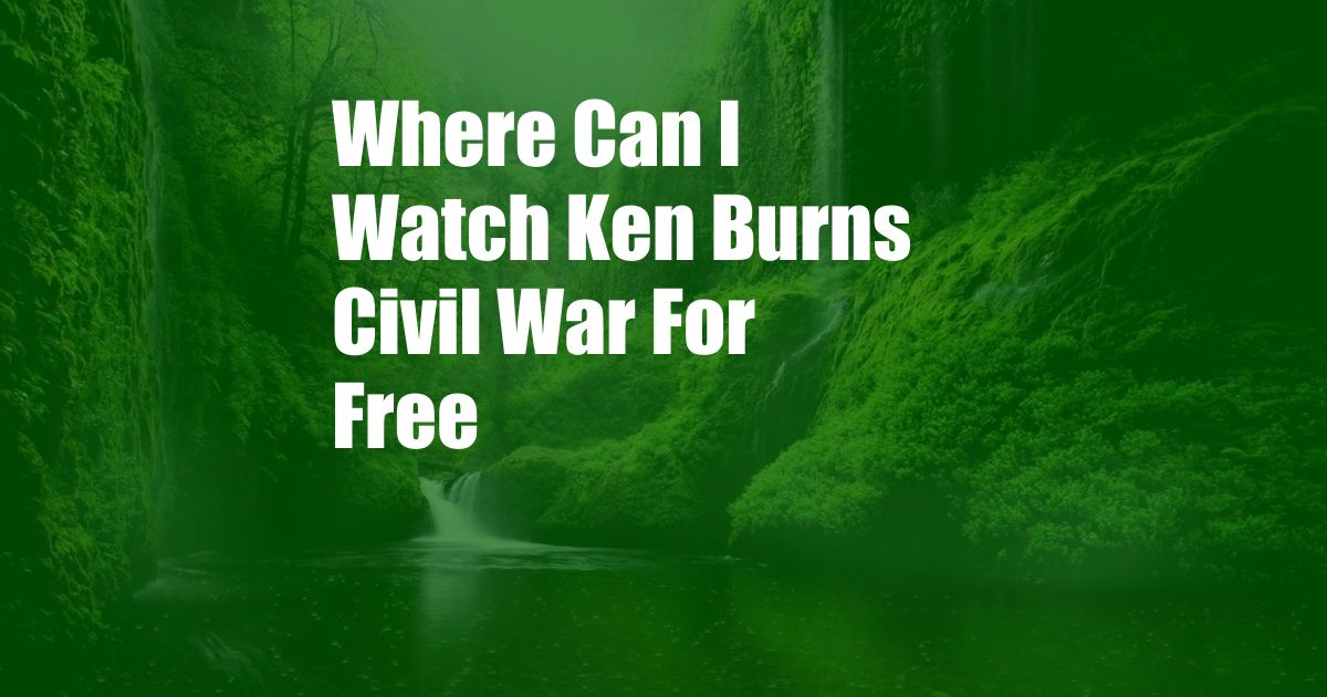 Where Can I Watch Ken Burns Civil War For Free