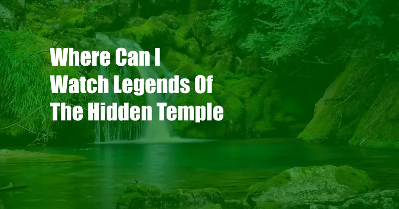 Where Can I Watch Legends Of The Hidden Temple