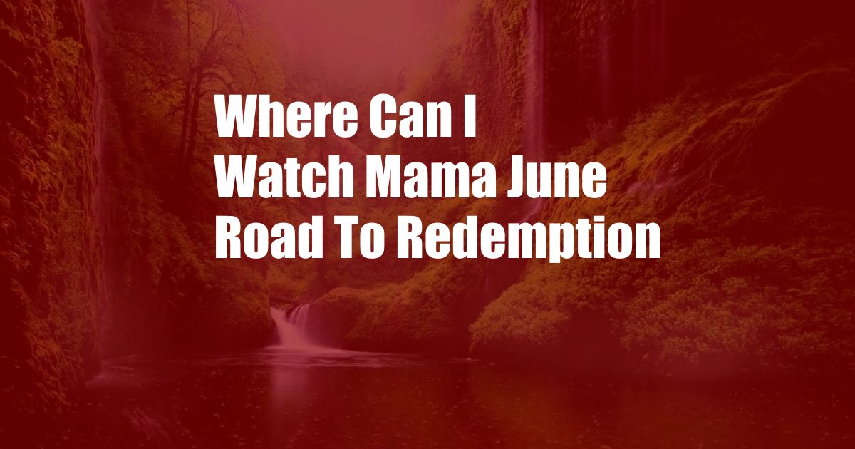 Where Can I Watch Mama June Road To Redemption