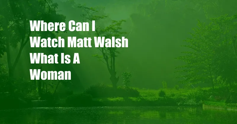 Where Can I Watch Matt Walsh What Is A Woman