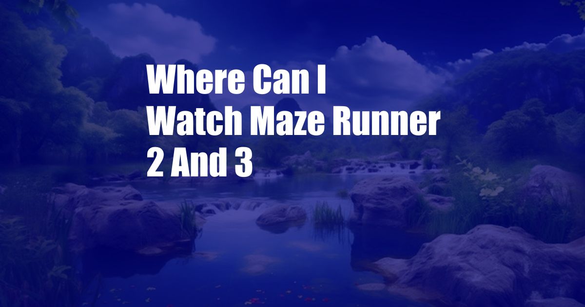 Where Can I Watch Maze Runner 2 And 3