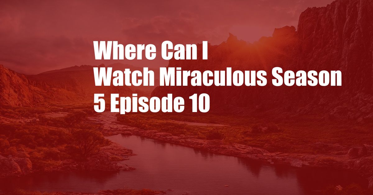 Where Can I Watch Miraculous Season 5 Episode 10