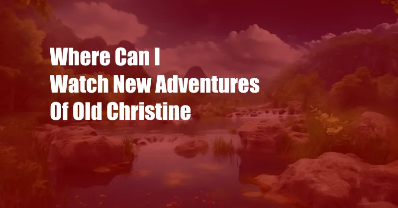 Where Can I Watch New Adventures Of Old Christine