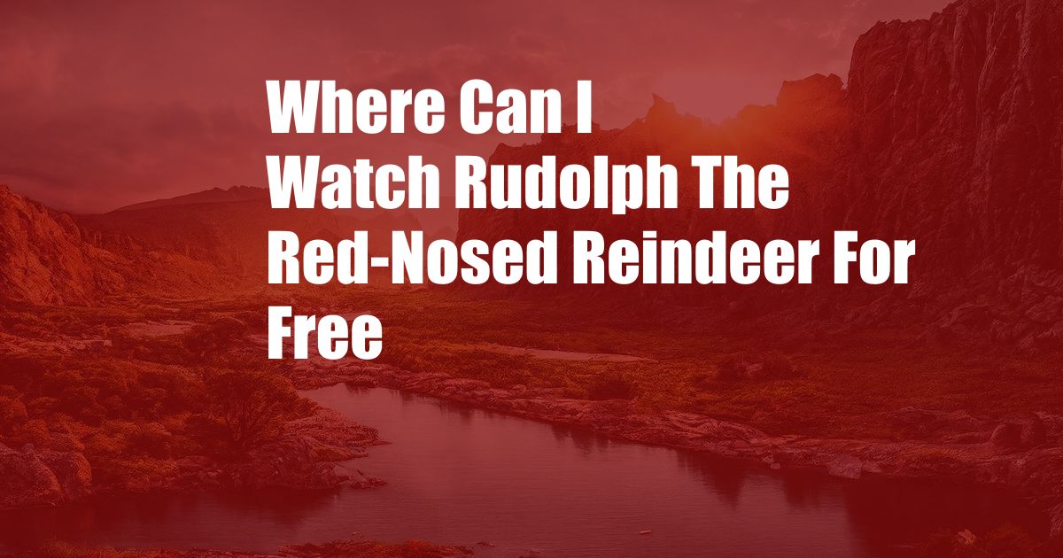 Where Can I Watch Rudolph The Red-Nosed Reindeer For Free