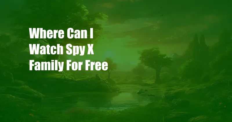 Where Can I Watch Spy X Family For Free