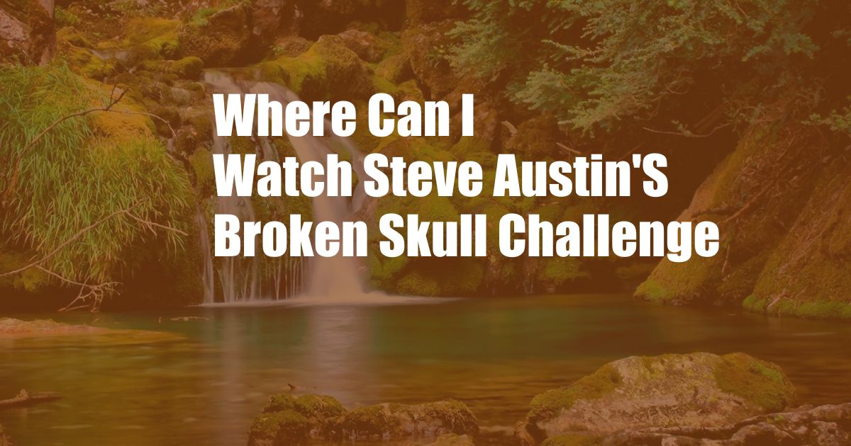 Where Can I Watch Steve Austin'S Broken Skull Challenge