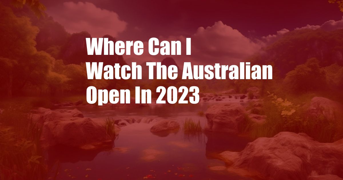 Where Can I Watch The Australian Open In 2023