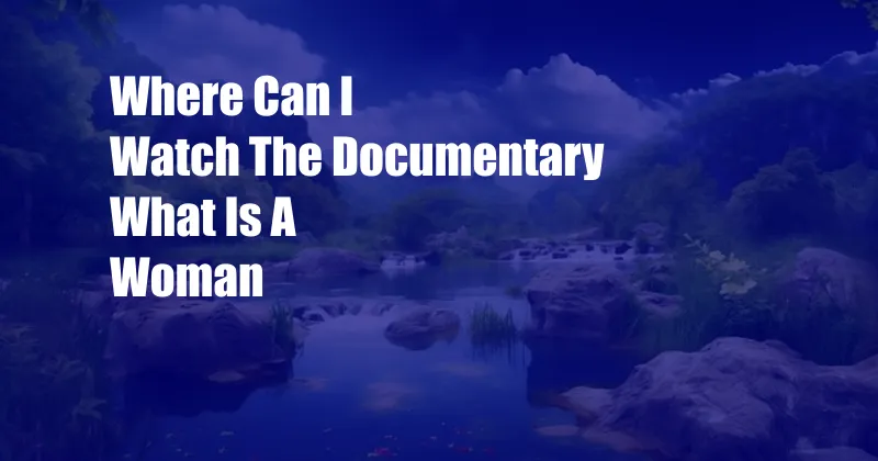 Where Can I Watch The Documentary What Is A Woman