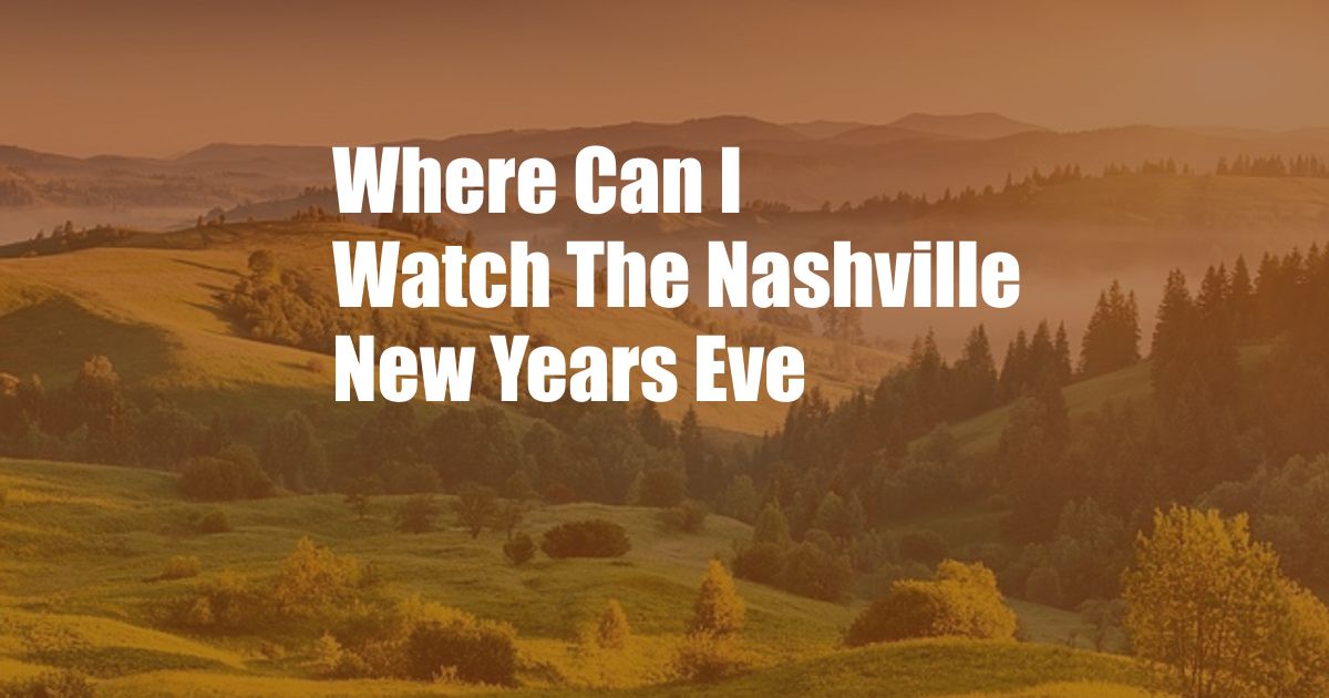 Where Can I Watch The Nashville New Years Eve