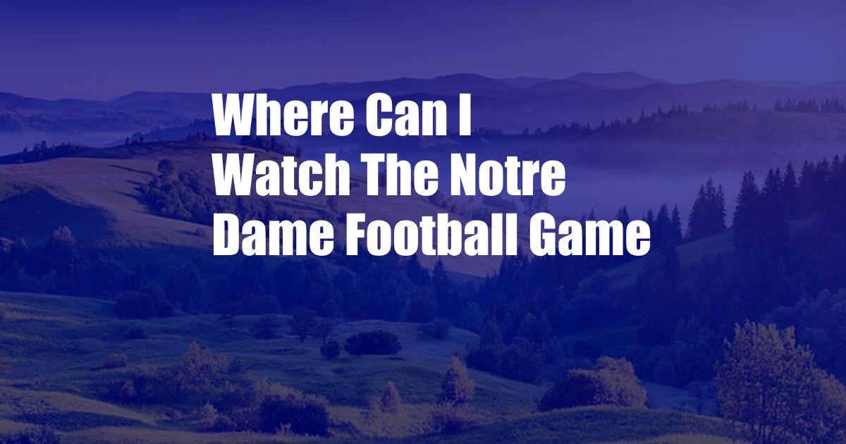 Where Can I Watch The Notre Dame Football Game