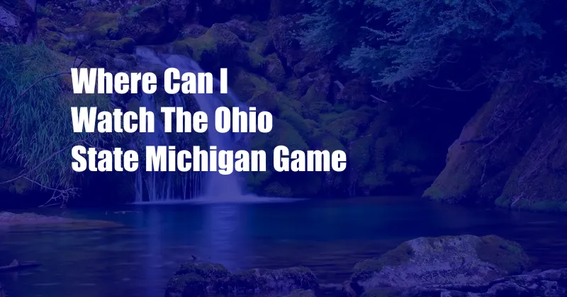 Where Can I Watch The Ohio State Michigan Game