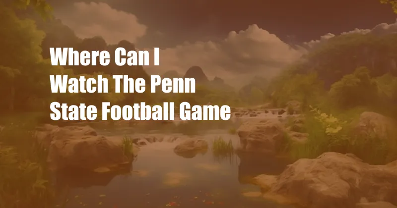 Where Can I Watch The Penn State Football Game