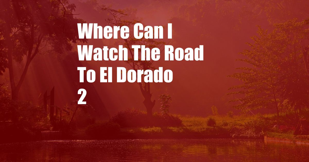 Where Can I Watch The Road To El Dorado 2