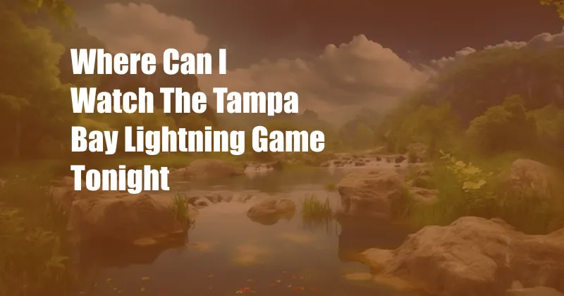 Where Can I Watch The Tampa Bay Lightning Game Tonight
