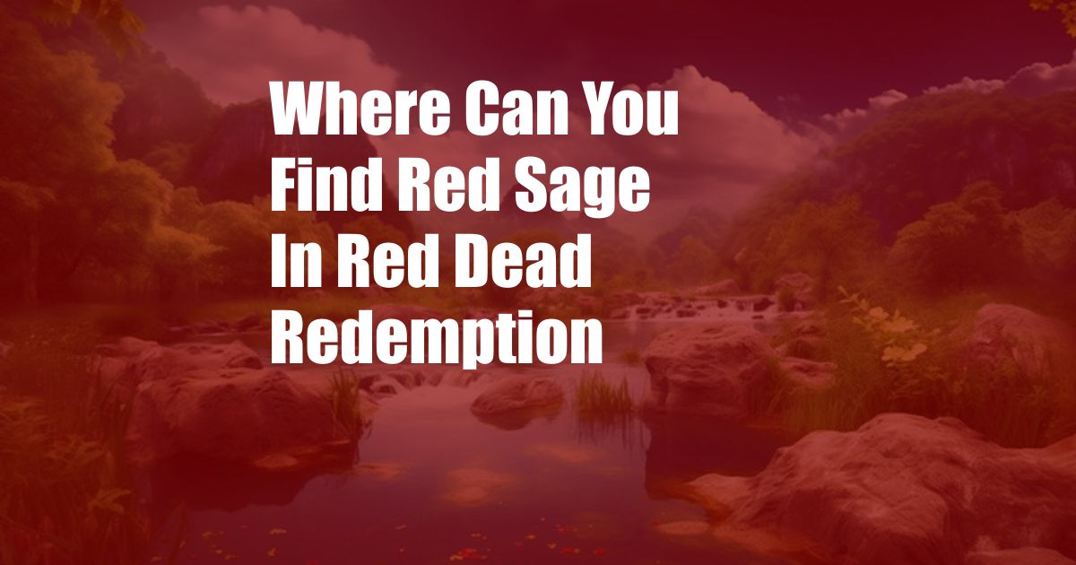 Where Can You Find Red Sage In Red Dead Redemption
