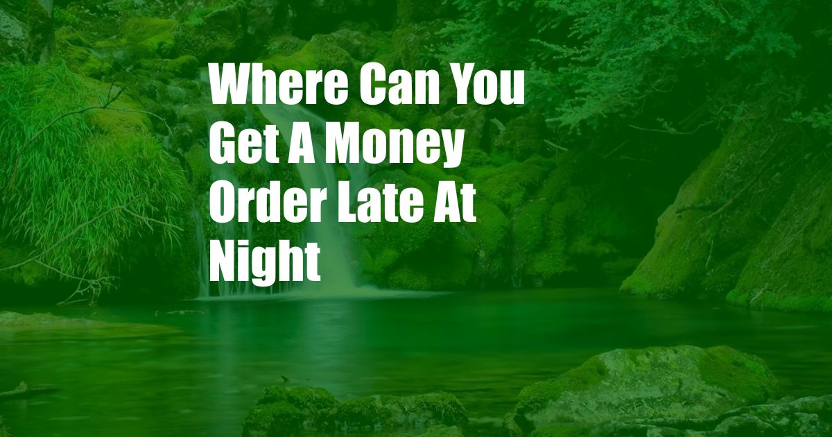 Where Can You Get A Money Order Late At Night