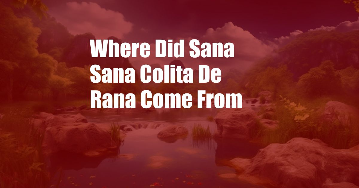 Where Did Sana Sana Colita De Rana Come From