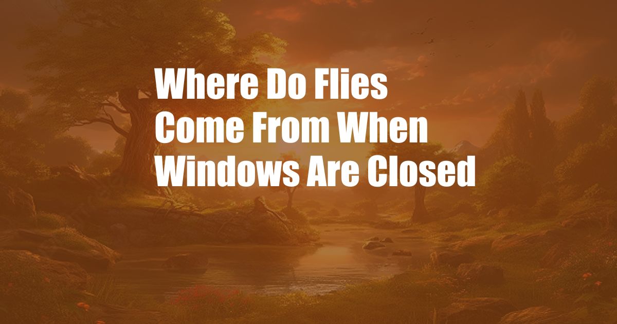 Where Do Flies Come From When Windows Are Closed