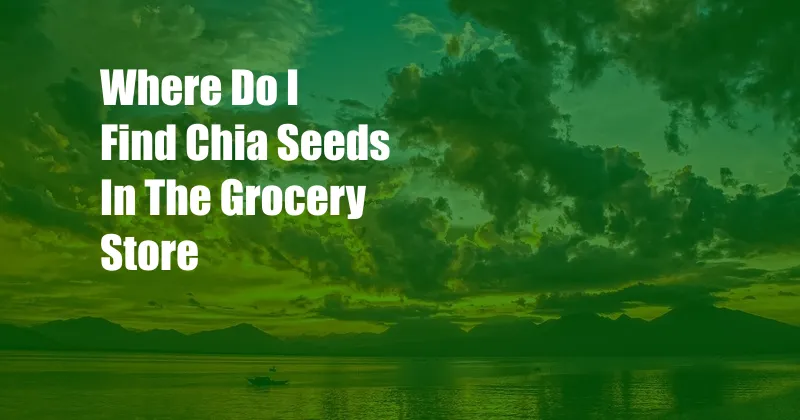 Where Do I Find Chia Seeds In The Grocery Store