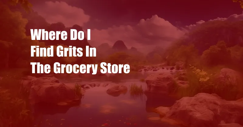 Where Do I Find Grits In The Grocery Store